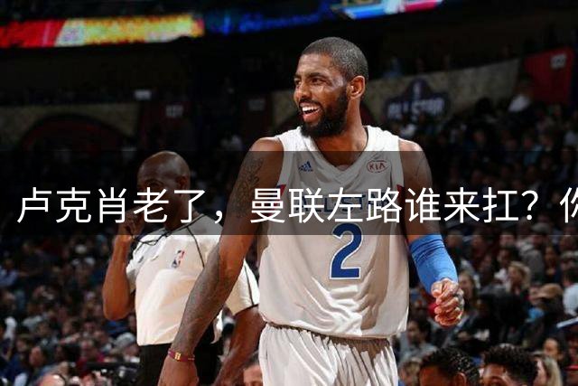 卢克肖老了，曼联左路谁来扛？你有没有发现一个奇怪的现象？曼联现在左后卫的位置，比瓜迪奥拉的茶还多争议