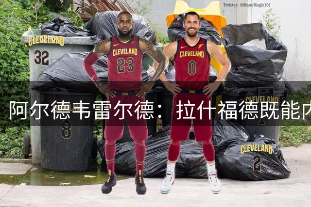 阿尔德韦雷尔德：拉什福德既能内切也能下底，他将是热刺完美引援