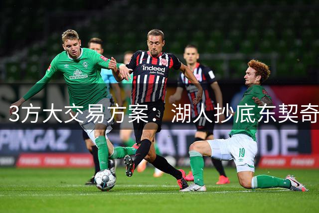 3方大交易方案：湖人抄底东契奇前队友，付出资产几乎为零